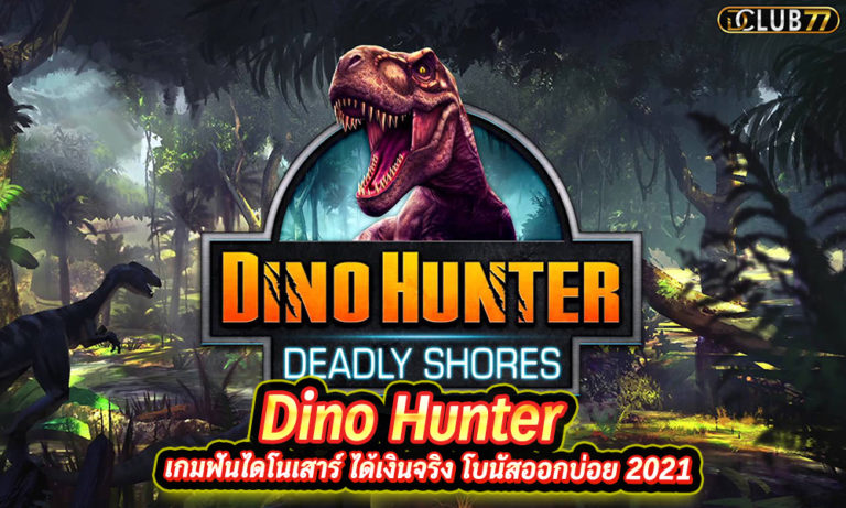 Dino Hunter เกมฟันไดโนเสาร์ ได้เงินจริง โบนัสออกบ่อย 2023