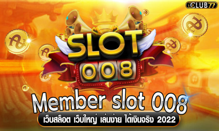 Member slot 008 เว็บสล็อต เว็บใหญ่ เล่นง่าย ได้เงินจริง 2022