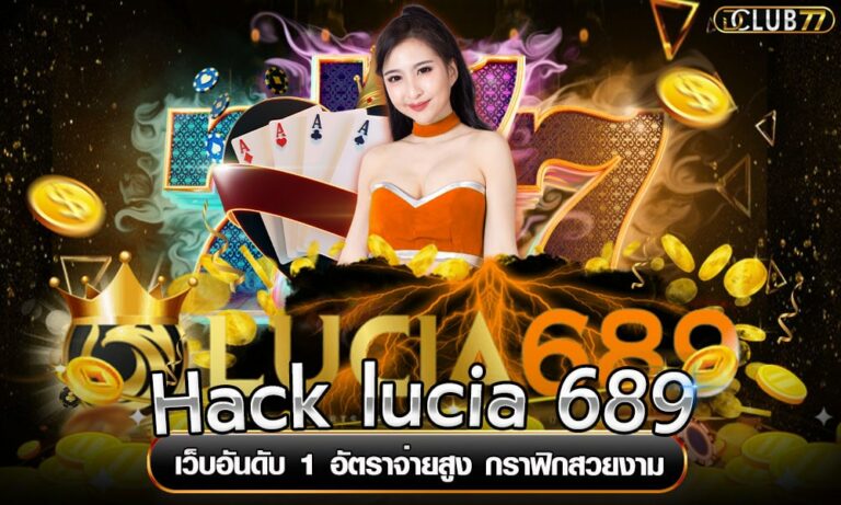Hack lucia 689 เว็บอันดับ 1 อัตราจ่ายสูง กราฟิกสวยงาม