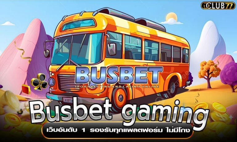Busbet gaming เว็บอันดับ 1 รองรับทุกแพลตฟอร์ม ไม่มีโกง