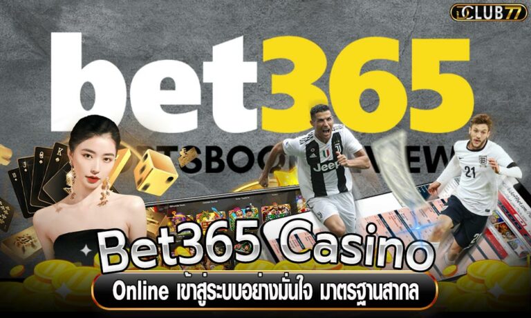 Bet365 Casino Online เข้าสู่ระบบอย่างมั่นใจ มาตรฐานสากล