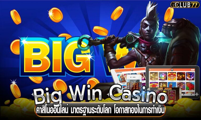 Big Win Casino คาสิโนออนไลน์ มาตรฐานระดับโลก โอกาสทองในการทำเงิน