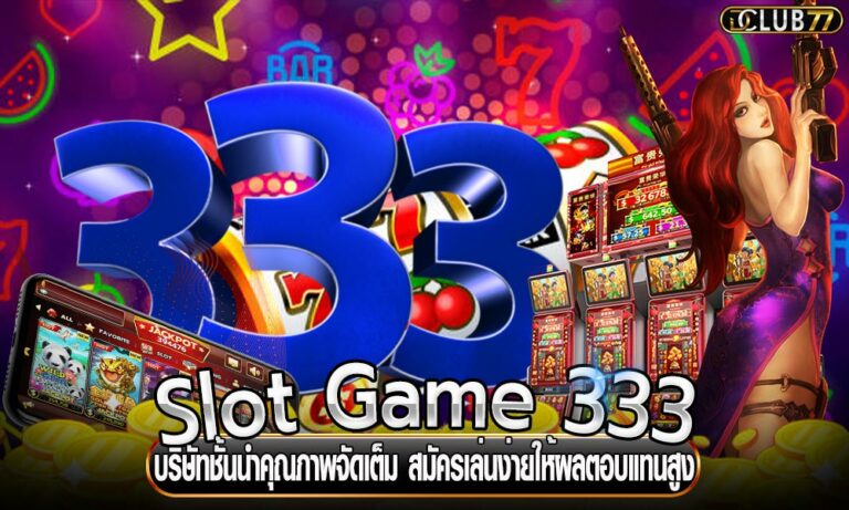 Slot Game 333 บริษัทชั้นนำคุณภาพจัดเต็ม สมัครเล่นง่ายให้ผลตอบแทนสูง